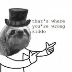 monocle tophat sloth that’s where you’re wrong kiddo