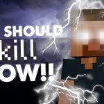 YOU SHOULD /kill NOW!!