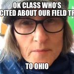 They’re going to see cows and rust | OK CLASS WHO’S EXCITED ABOUT OUR FIELD TRIP; TO OHIO | image tagged in that vegan teacher meme | made w/ Imgflip meme maker
