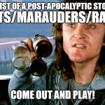 Come out and Play - Warriors | PROTAGONIST OF A POST-APOCALYPTIC STORY: EXISTS; BANDITS/MARAUDERS/RAIDERS:; COME OUT AND PLAY! | image tagged in come out and play - warriors | made w/ Imgflip meme maker