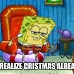 sad* | WHEN YOU REALIZE CRISTMAS ALREADY PASSED | image tagged in ight ima head out | made w/ Imgflip meme maker