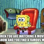 Spongebob hype tv | WHEN YOU ARE WATCHING A MOVIE OR SHOW AND YOU FIND A FAMOUS MEME | image tagged in spongebob hype tv | made w/ Imgflip meme maker