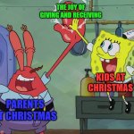 Feeling wholesome. What's wrong with me? | THE JOY OF GIVING AND RECEIVING; KIDS AT CHRISTMAS; PARENTS AT CHRISTMAS | image tagged in krusty krab spongebob high five,memes,christmas,gifts,giving,receiving | made w/ Imgflip meme maker
