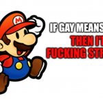 If gay means happy, then I'm fucking straightforward