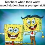 There's another one of you guys | Teachers when their worst behaved student has a younger sibling | image tagged in there's two of them,teacher,teachers,school,school memes | made w/ Imgflip meme maker