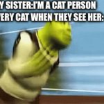 Shrek:) | MY SISTER:I’M A CAT PERSON; EVERY CAT WHEN THEY SEE HER: | image tagged in gifs,shrek | made w/ Imgflip video-to-gif maker