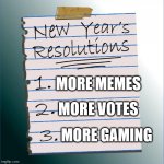 More is more | MORE MEMES; MORE VOTES; MORE GAMING | image tagged in nye resolutions | made w/ Imgflip meme maker