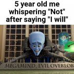 I'm something of a supervillain myself | 5 year old me whispering "Not" after saying "I will" | image tagged in memes,megamind,relatable,oh wow are you actually reading these tags,stop reading these tags,go away | made w/ Imgflip meme maker