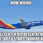 Southwest Hiring! | NOW HIRING! CALL CENTER REPRESENTATIVES, $102/HR TO START! INQUIRE NOW! | image tagged in southwest airlines | made w/ Imgflip meme maker