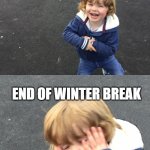 Realisation | START OF WINTER BREAK; END OF WINTER BREAK | image tagged in realisation | made w/ Imgflip meme maker