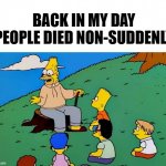 Granda Simpson's Wisdom | BACK IN MY DAY PEOPLE DIED NON-SUDDENLY | image tagged in the simpsons | made w/ Imgflip meme maker