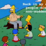 Non-suddenly | Back in my day 
people died 
non-suddenly | image tagged in abe simpson telling stories | made w/ Imgflip meme maker
