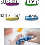 You all know I'm right | SUPER STRENGTH; FLIGHT; INVINCIBILITY; + 3"; EVERY MAN EVER | image tagged in blank pills meme,boys meme | made w/ Imgflip meme maker