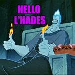 Hades in Hell | HELLO 
L'HADES | image tagged in hades in hell | made w/ Imgflip meme maker