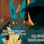 How is it still raw | Me wondering how is the middle still raw; My 99.9% burnt sausage | image tagged in squinting lucario | made w/ Imgflip meme maker