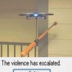 The violence has escalatd meme