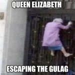 Grandma on a fence | QUEEN ELIZABETH; ESCAPING THE GULAG | image tagged in grandma on a fence | made w/ Imgflip meme maker