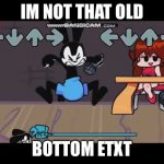 Mad Oswald | IM NOT THAT OLD; BOTTOM TEXT | image tagged in mad oswald,oswald,friday night funkin | made w/ Imgflip meme maker