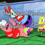 That vegan teacher be like | That Vegan Teacher; Non-vegans; Other vegans | image tagged in spongebob fight | made w/ Imgflip meme maker