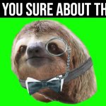 Monocle sloth are you sure about that meme