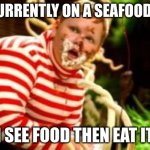 Fat kid eating candy  | IM CURRENTLY ON A SEAFOOD DIET; I SEE FOOD THEN EAT IT | image tagged in fat kid eating candy,seafood | made w/ Imgflip meme maker