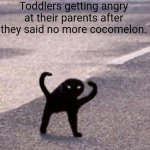 So true | Toddlers getting angry at their parents after they said no more cocomelon. | image tagged in cursed cat temp | made w/ Imgflip meme maker