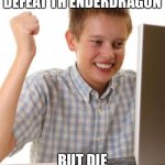 true for speedrunners | ME FINALLY DEFEAT TH ENDERDRAGON; BUT DIE FROM ENDERMAN | image tagged in memes,first day on the internet kid,gaming,minecraft,fun | made w/ Imgflip meme maker