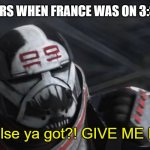 What else ya got?! GIVE ME MORE! | FRENCH SUPPORTERS WHEN FRANCE WAS ON 3:3 WITH ARGENTINA | image tagged in what else ya got give me more,football,france,argentina,world cup,so true memes | made w/ Imgflip meme maker
