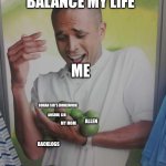 Why Can't I Hold All These Limes | ME TRYING TO BALANCE MY LIFE; ME; ROHAN SIR'S HOMEWORK; ANSHUL SIR; ALLEN; MY MOM; BACKLOGS; ALLEN | image tagged in memes,why can't i hold all these limes | made w/ Imgflip meme maker