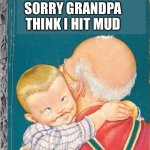 The embrace | SORRY GRANDPA THINK I HIT MUD | image tagged in uncle joe,funny,memes,gifs | made w/ Imgflip meme maker