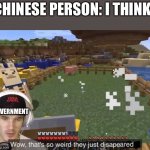 They just disappeared | CHINESE PERSON: I THINK-; GOVERNMENT | image tagged in they just disappeared,memes,funny,china,government | made w/ Imgflip meme maker