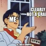 i thought a thing growing on a TREE was a GRAPE.... | CLEARLY NOT A GRAPE; ME; IS THIS A GRAPE? | image tagged in anime butterfly meme | made w/ Imgflip meme maker