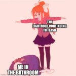 It blow out eventually | THE LIGHTBULB CONTINUING TO FLASH ME IN THE BATHROOM | image tagged in monika t-posing on sans,memes,funny,bathroom,darkness | made w/ Imgflip meme maker