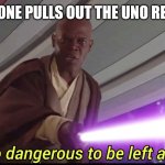 fr tho | WHEN SOMEONE PULLS OUT THE UNO REVERSE CARD | image tagged in he's too dangerous to be left alive,uno reverse card | made w/ Imgflip meme maker