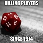 D&D | KILLING PLAYERS; SINCE 1974 | image tagged in d d | made w/ Imgflip meme maker