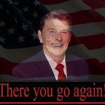 American flag Ronald Reagan there you go again meme