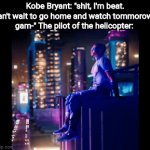 Pilot error is crazy | Kobe Bryant: "shit, I'm beat. Can't wait to go home and watch tommorow's gam-" The pilot of the helicopter: | image tagged in gifs,e | made w/ Imgflip video-to-gif maker