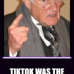 Cranky old man | BACK IN MY DAY; TIKTOK WAS THE SOUND A CLOCK MADE | image tagged in cranky old man | made w/ Imgflip meme maker