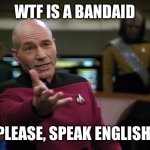 Pickard wtf | WTF IS A BANDAID; PLEASE, SPEAK ENGLISH | image tagged in pickard wtf | made w/ Imgflip meme maker