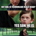 Technoblade never dies | BUT DAD, IS TECHNOBLADE REALLY DEAD? YES SON, HE IS | image tagged in crying-boy-on-a-bench | made w/ Imgflip meme maker