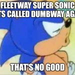 sonic that's no good | FLEETWAY SUPER SONIC GETS CALLED DUMBWAY AGAIN; THAT'S NO GOOD | image tagged in sonic that's no good | made w/ Imgflip meme maker