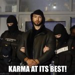 Tate Arrest | KARMA AT ITS BEST! | image tagged in tate arrest | made w/ Imgflip meme maker