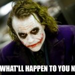 The Boss | WELL, WHAT'LL HAPPEN TO YOU NOW?? | image tagged in why so serious joker | made w/ Imgflip meme maker