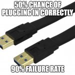 USB 2.0 | 50% CHANCE OF PLUGGING IN CORRECTLY; 90% FAILURE RATE | image tagged in usb 2 0 | made w/ Imgflip meme maker