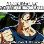 Ultra Instinct | ME WHEN I CATCH MY PHONE FROM FALLING ON MY FACE | image tagged in ultra instinct,ultra instinct goku,me when,so true memes,memes | made w/ Imgflip meme maker