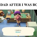 What the dog doin | MY DAD AFTER I WAS BORN | image tagged in uh-oh stinky | made w/ Imgflip meme maker