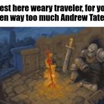 why did he just blow up all of a sudden? | Rest here weary traveler, for you have seen way too much Andrew Tate memes | image tagged in rest here traveler,andrew tate,memes,why | made w/ Imgflip meme maker