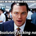 I haven't slept at a reasonable hour in God knows how long. | MY PARENTS: DO YOU GO TO BED AT A REASONABLE HOUR?
ME: | image tagged in absolutely not,sleep | made w/ Imgflip meme maker