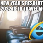 Internet explorer on plane | MY NEW YEAR'S RESOLUTION FOR 2022 IS TO TRAVEL MORE. | image tagged in internet explorer on plane | made w/ Imgflip meme maker