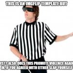 Blind Ref | THIS IS AN IMGFLIP TEMPLATE BUT; IS THIS VISIONIST? ALSO, DOES THIS PROMOTE VIOLENCE AGAINST REFEREES?
 JK, IF YOU AGREED WITH EITHER SLAP YOURSELF | image tagged in blind ref | made w/ Imgflip meme maker